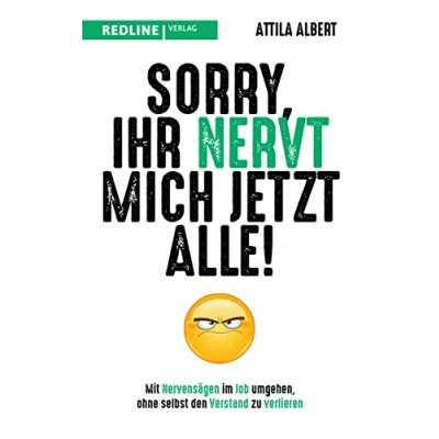Abbildung von Sorry, ihr nervt mich jetzt alle!: Mit Nervensägen im Job umgehen, ohne selbst den Verstand zu verlieren
