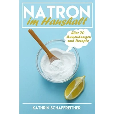 Abbildung von Natron im Haushalt: Die gesunde, ökologische und günstige Alternative für Gesundheit, Pflege Reinigung (über 70 Anwendungen Rezepte, Band 1)