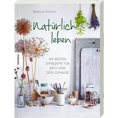Abbildung von Natürlich leben: Die besten DIY Rezepte für dich und dein Zuhause. Reinigungsmittel, Kosmetik Pflegeprodukte zu Hause selber machen