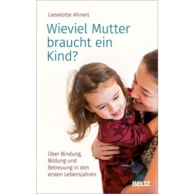Abbildung von Wieviel Mutter braucht ein Kind?: Über Bindung, Bildung und Betreuung in den ersten Lebensjahren