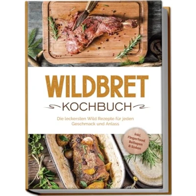 Abbildung von Wildbret Kochbuch: Die leckersten Wild Rezepte für jeden Geschmack und Anlass inkl. Fingerfood, Beilagen &amp; Soßen