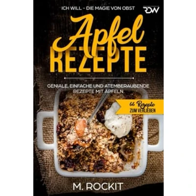 Abbildung von Apfel Rezepte, GENIALE, EINFACHE UND ATEMBERAUBENDE Rezepte MIT ÄPFELN: ICH WILL DIE MAGIE VON OBST (66 zum Verlieben, Band 29)