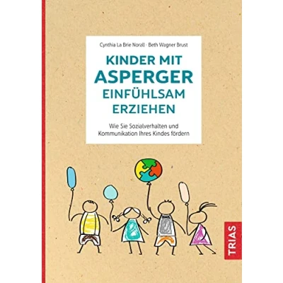 Abbildung von Kinder mit Asperger einfühlsam erziehen: Wie Sie Sozialverhalten und Kommunikation Ihres Kindes fördern
