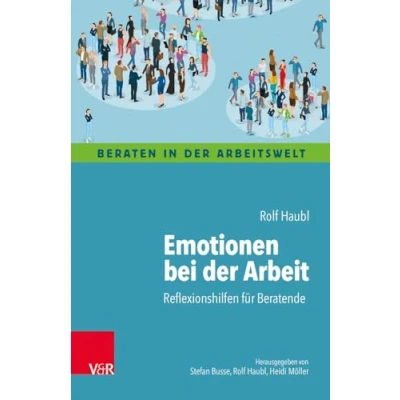 Abbildung von Emotionen bei der Arbeit: Reflexionshilfen für Beratende (Beraten in Arbeitswelt)