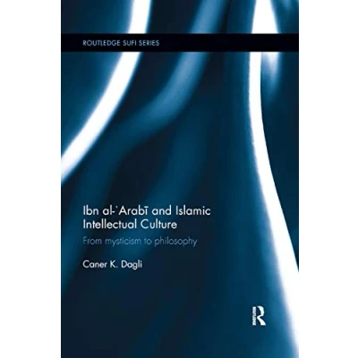 Abbildung von Ibn al &#039;Arabi and Islamic Intellectual Culture: From Mysticism to Philosophy (Routledge Sufi, Band 18)