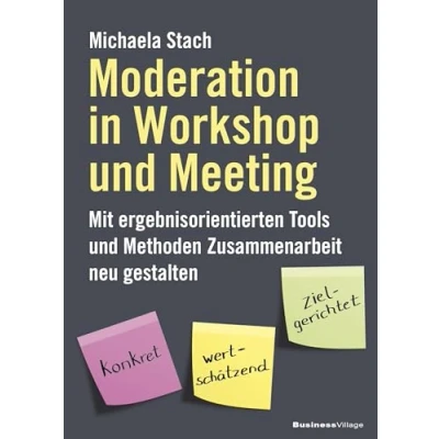 Abbildung von Moderation in Workshop und Meeting: Mit ergebnisorientierten Tools Methoden Zusammenarbeit neu gestalten