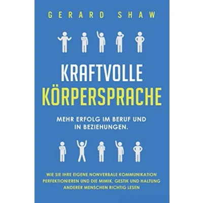 Abbildung von Kraftvolle Körpersprache: Mehr Erfolg im Beruf und in Beziehungen. Wie Sie Ihre eigene nonverbale Kommunikation perfektionieren die Mimik, Gestik Haltung anderer Menschen richtig lesen