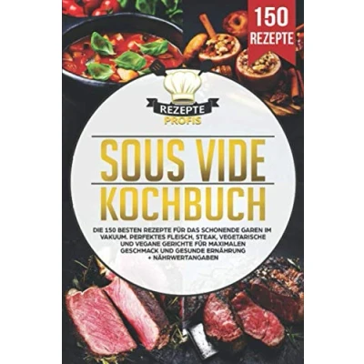 Abbildung von Sous Vide Kochbuch: Die 150 besten Rezepte für das schonende Garen im Vakuum. Perfektes Fleisch, Steak, vegetarische und vegane Gerichte maximalen Geschmack gesunde Ernährung + Nährwertangaben