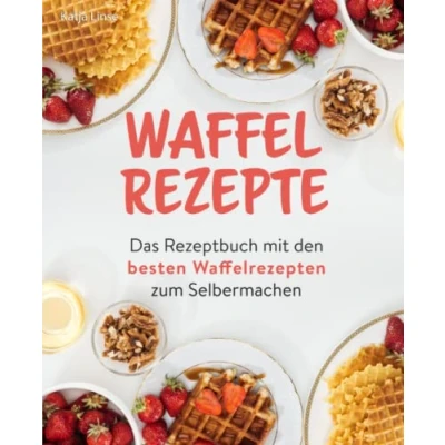 Abbildung von Waffel Rezepte: Das Rezeptbuch mit den besten Waffelrezepten zum Selbermachen