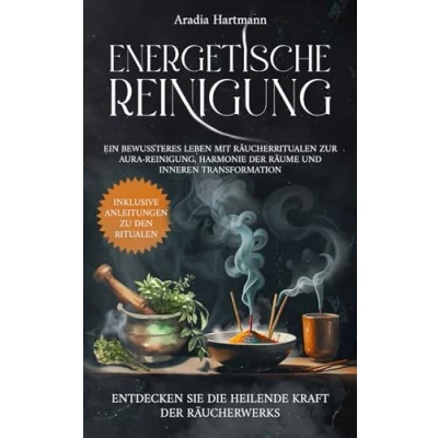 Abbildung von Energetische Reinigung: Ein bewussteres Leben mit Räucherritualen zur Aura Reinigung, Harmonie der Räume und inneren Transformation. Entdecken Sie die heilende Kraft Räucherwerks!