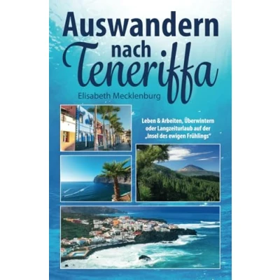 Abbildung von Auswandern nach Teneriffa: Leben &amp; Arbeiten, Überwintern oder Langzeiturlaub auf der &quot;Insel des ewigen Frühlings&quot;