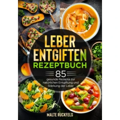 Abbildung von Leber entgiften Rezeptbuch: 85 gesunde Rezepte zur natürlichen Entgiftung und Stärkung der