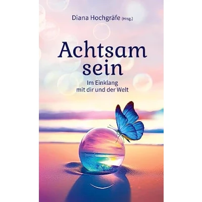 Abbildung von Achtsam sein: im Einklang mit dir und der Welt Ein inspirierender Ratgeber für mehr Achtsamkeit Bewusstsein Alltag vielen praktischen Tipps, Übungen Meditationen