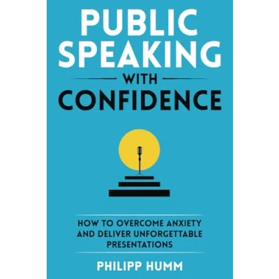 Abbildung von Public Speaking with Confidence: How to Overcome Anxiety and Deliver Unforgettable Presentations (Storytelling for Business, Band 2)