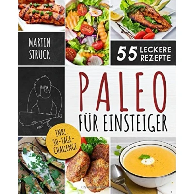 Abbildung von Paleo Für Einsteiger: 30 Tage Challenge und 55 leckere Rezepte den erfolgreichen Start in ein gesünderes vitaleres Leben