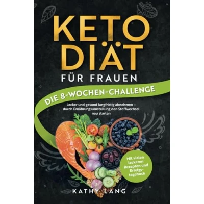 Abbildung von Keto Diät für Frauen Die 8 Wochen Challenge Lecker und gesund langfristig abnehmen durch Ernährungsumstellung den Stoffwechsel neu starten mit vielen leckeren Rezepten Erfolgstagebuch