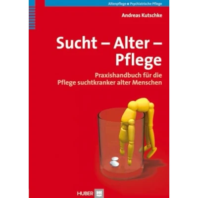 Abbildung von Sucht alter Pflege: Praxishandbuch für die Pflege suchtkranker Menschen