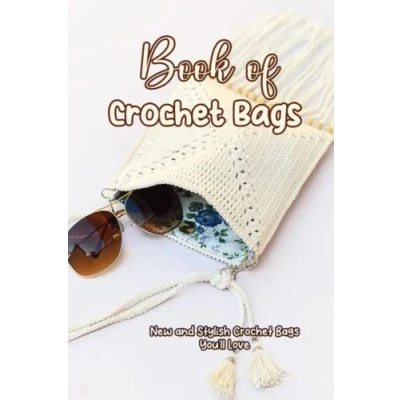 Abbildung von Book of Crochet Bags: New and Stylish Bags You&#039;ll Love: How to Make