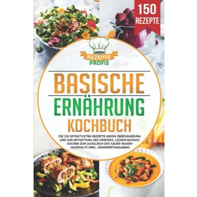 Abbildung von Basische Ernährung Kochbuch: Die 150 effektivsten Rezepte gegen Übersäuerung und zur Entgiftung des Körpers. Lecker basisch kochen zum Ausgleich Säure Basen Haushalts (inkl. Nährwertangaben)