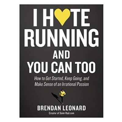 Abbildung von I Hate Running and You Can Too: How to Get Started, Keep Going, Make Sense of an Irrational Passion