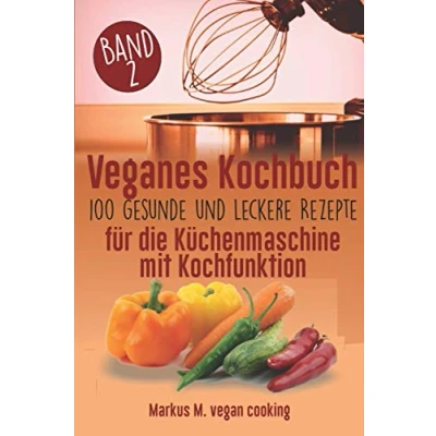 Abbildung von Veganes Kochbuch: 100 leckere und gesunde Rezepte für die Küchenmaschine mit Kochfunktion