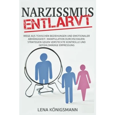 Abbildung von Narzissmus entlarvt: Wege aus toxischen Beziehungen und emotionaler Abhängigkeit. Manipulation durchschauen: Strategien gegen versteckte Kontrolle gefühlsmäßige Erpressung
