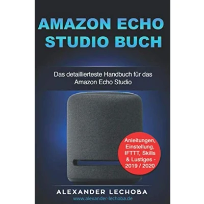 Abbildung von Amazon Echo Studio Buch: das detaillierteste Handbuch für Anleitungen, Einstellung, IFTTT, Skills &amp; Lustiges 2020