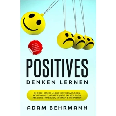 Abbildung von Positives Denken lernen: Einfach Stress und Ängste bewältigen, Achtsamkeit, Gelassenheit, Selbstliebe &amp; Resilienz aufbauen, stärken trainieren als Ebook Buch