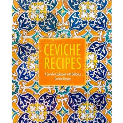 Abbildung von Ceviche Recipes: A Cookbook with Delicious Recipes (2nd Edition)