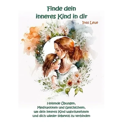 Abbildung von Finde dein inneres Kind in dir: Heilende Übungen, Meditationen und Geschichten, um wahrzunehmen dich wieder liebevoll zu ... verbinden