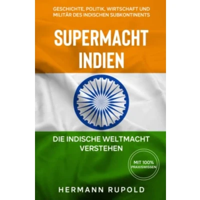 Abbildung von Supermacht Indien Die indische Weltmacht verstehen: Geschichte, Politik, Wirtschaft und Militär des indischen Subkontinents (Supermächte, Band 3)