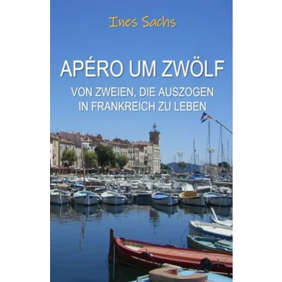 Abbildung von Apéro um zwölf: Von zweien, die auszogen in Frankreich zu leben