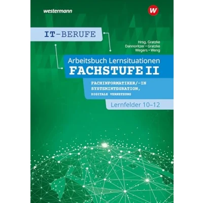 Abbildung von IT Berufe: Lernsituationen Fachstufe II Fachinformatiker/ in Systemintegration, Digitale Vernetzung Lernfelder 10 12 Arbeitsbuch