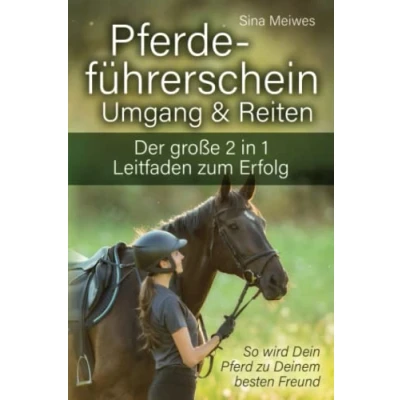 Abbildung von Pferdeführerschein Umgang &amp; Reiten Der große 2 in 1 Leitfaden zum Erfolg So wird Dein Pferd zu Deinem besten Freund