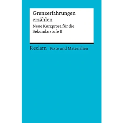Abbildung von Grenzerfahrungen erzählen: Neue Kurzprosa für die Sekundarstufe II. Texte und Materialien den Unterricht (Reclams Universal Bibliothek)