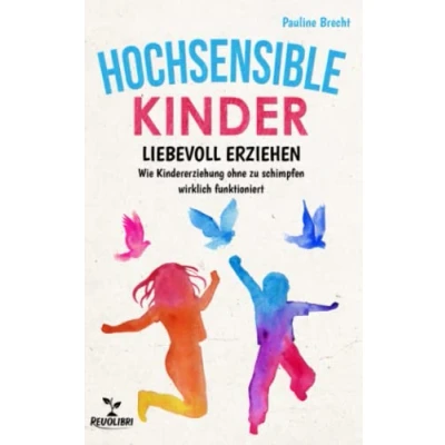 Abbildung von Hochsensible Kinder: Wie Sie mit grandiosen Tipps &amp; Tricks gefühlsstarke Kinder durch die kindliche Entwicklung charmant begleiten und ihr Selbstwertgefühl stärken (Hochsensible Menschen)
