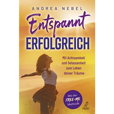 Abbildung von Entspannt erfolgreich: Mit Achtsamkeit und Gelassenheit zum Leben deiner Träume der FREE ME Methode