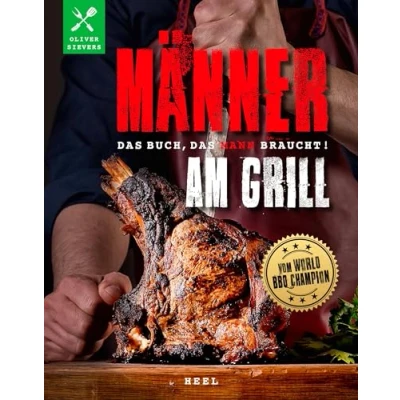 Abbildung von Männer am Grill das Buch, Mann braucht! Grillbuch Grillrezepte Barbecue: vom World BBQ Champion Oliver Sievers