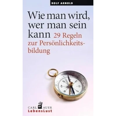 Abbildung von Wie man wird, wer sein kann: 29 Regeln zur Persönlichkeitsbildung (Carl Auer Lebenslust)