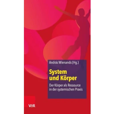 Abbildung von System und Körper: der Körper als Ressource in systemischen Praxis