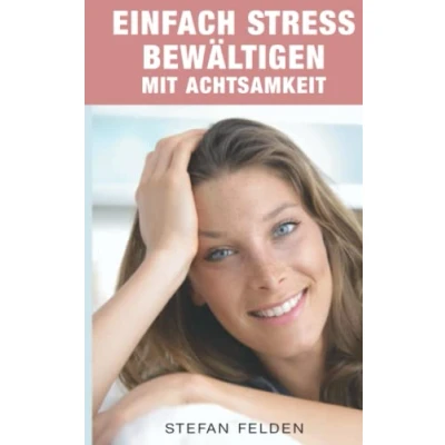 Abbildung von Einfach Stress bewältigen mit Achtsamkeit: Werden Sie stressfrei und gelassen durch entspannende Übungen.