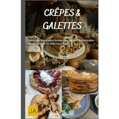 Abbildung von Crêpes &amp; Galettes: Traditionelle und kreative Rezepte für französische Pfannkuchen Süß herzhaft, jeden Geschmack