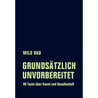 Abbildung von Grundsätzlich unvorbereitet: 99 Texte über Kunst und Gesellschaft