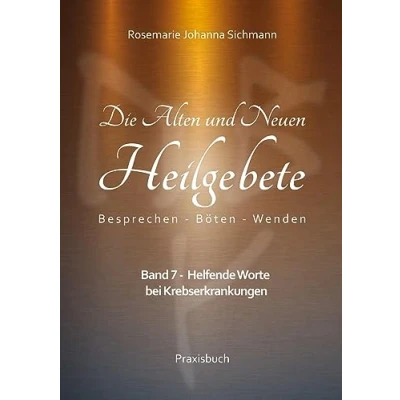 Abbildung von Die Alten und Neuen Heilgebete: Band 7 Helfende Worte bei Krebserkrankungen (Die Heilgebete Praxisbuch)