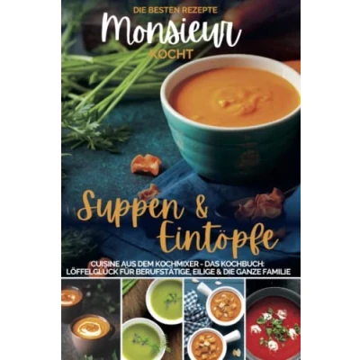 Abbildung von Monsieur kocht Suppen und Eintöpfe I Cuisine aus dem Kochmixer: die besten Rezepte: Löffelglück für Berufstätige, Eilige &amp; ganze Familie (MONSIEUR Kochmixer, Band 5)
