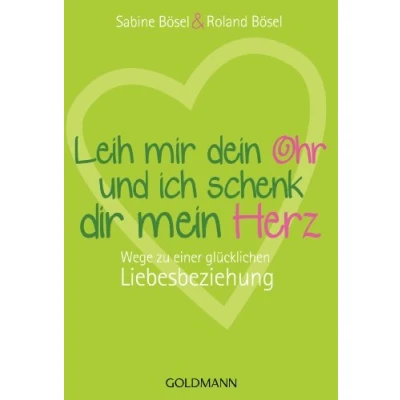 Abbildung von Leih mir dein Ohr und ich schenk dir mein Herz: Wege zu einer glücklichen Liebesbeziehung