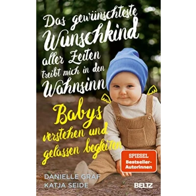 Abbildung von Das gewünschteste Wunschkind aller Zeiten treibt mich in den Wahnsinn: Babys verstehen und gelassen begleiten