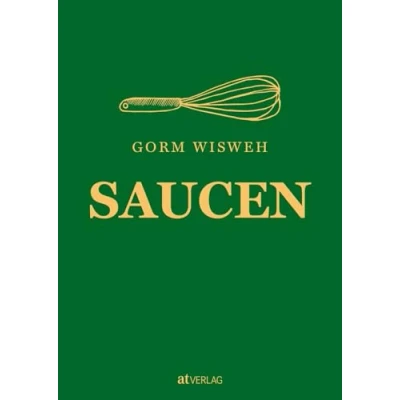 Abbildung von Saucen: Raffinierte Rezepte und kreative Techniken für die Saucenküche Ein umfassender Leitfaden, Grundlagen, Tipps &amp; Tricks von Gorm Wisweh kulinarischen Hochgenuss