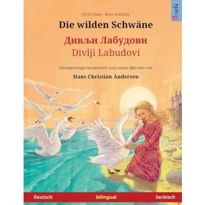Abbildung von Die wilden Schwäne Дивљи Лабудови (Deutsch Serbisch): Zweisprachiges Kinderbuch nach einem Märchen von Hans Christian Andersen (Sefas bilinguale Bilderbücher Deutsch / Serbisch, Band 3)
