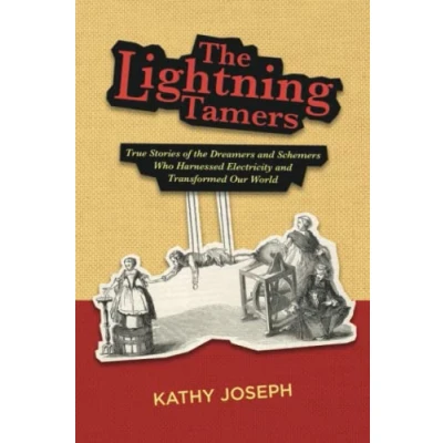 Abbildung von the Lightning Tamers: True Stories of Dreamers and Schemers Who Harnessed Electricity Transformed Our World